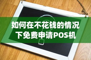 如何在不花钱的情况下免费申请POS机