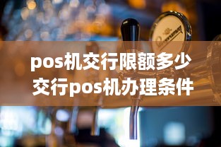 pos机交行限额多少 交行pos机办理条件