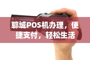 郓城POS机办理，便捷支付，轻松生活