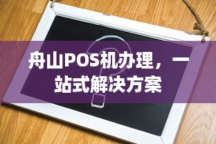 舟山POS机办理，一站式解决方案