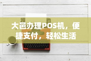 大邑办理POS机，便捷支付，轻松生活