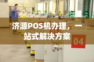 济源POS机办理，一站式解决方案