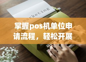 掌握pos机单位申请流程，轻松开展商业活动