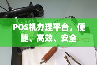 POS机办理平台，便捷、高效、安全