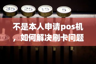 不是本人申请pos机，如何解决刷卡问题？