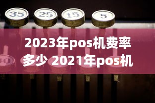 2023年pos机费率多少 2021年pos机费率表