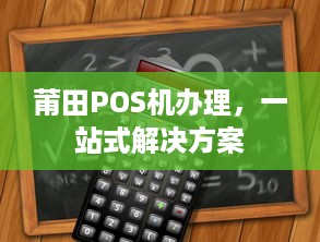 莆田POS机办理，一站式解决方案