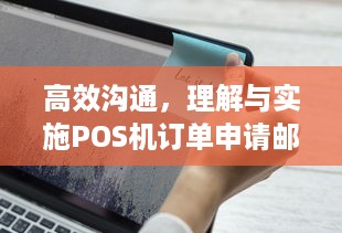 高效沟通，理解与实施POS机订单申请邮件的关键要素