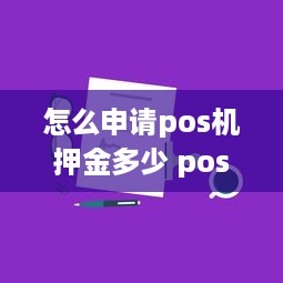 怎么申请pos机押金多少 pos机要怎么申请