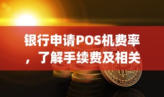 银行申请POS机费率，了解手续费及相关政策