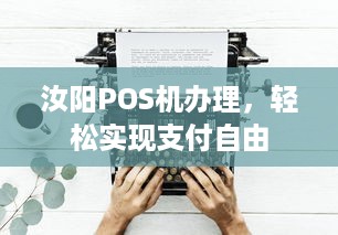 汝阳POS机办理，轻松实现支付自由