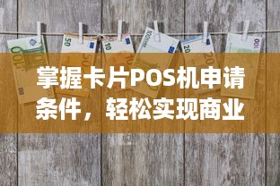 掌握卡片POS机申请条件，轻松实现商业拓展