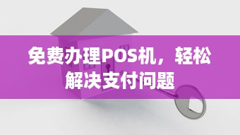 免费办理POS机，轻松解决支付问题