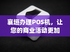 襄垣办理POS机，让您的商业活动更加便捷