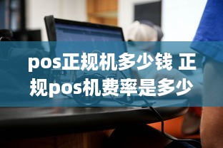 pos正规机多少钱 正规pos机费率是多少