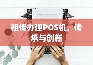 祖传办理POS机，传承与创新