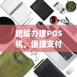 肥城办理POS机，便捷支付，轻松生活