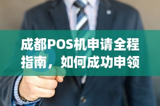 成都POS机申请全程指南，如何成功申领您的商业支付设备