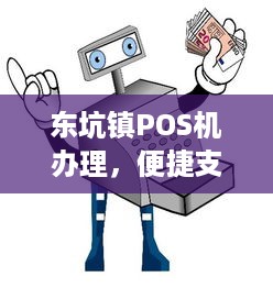 东坑镇POS机办理，便捷支付，轻松生活