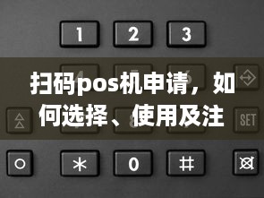 扫码pos机申请，如何选择、使用及注意事项