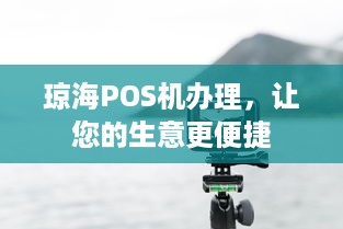 琼海POS机办理，让您的生意更便捷