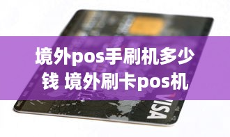 境外pos手刷机多少钱 境外刷卡pos机