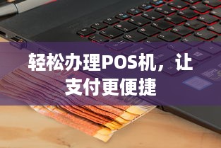 轻松办理POS机，让支付更便捷