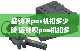 盛钱呗pos机扣多少钱 盛钱呗pos机扣多少钱的费用