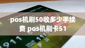 pos机刷50收多少手续费 pos机刷卡51