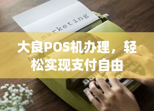 大良POS机办理，轻松实现支付自由