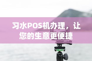 习水POS机办理，让您的生意更便捷