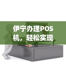 伊宁办理POS机，轻松实现移动支付