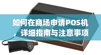 如何在商场申请POS机，详细指南与注意事项