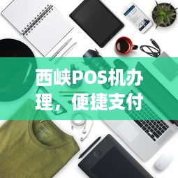 西峡POS机办理，便捷支付，轻松生活