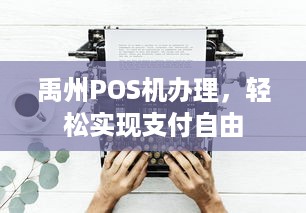 禹州POS机办理，轻松实现支付自由