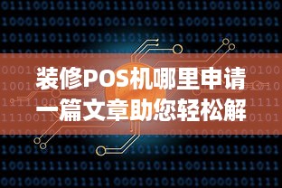 装修POS机哪里申请一篇文章助您轻松解决装修资金管理难题