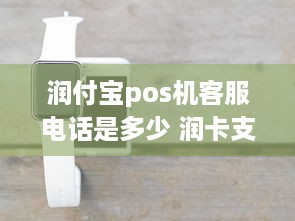 润付宝pos机客服电话是多少 润卡支付是什么产品