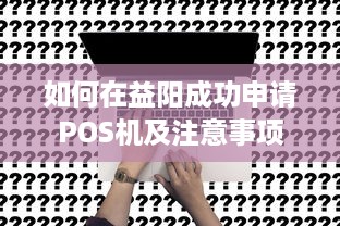 如何在益阳成功申请POS机及注意事项