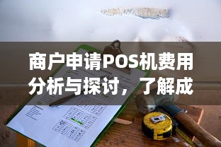 商户申请POS机费用分析与探讨，了解成本、优势与选择