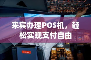 来宾办理POS机，轻松实现支付自由