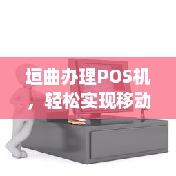 垣曲办理POS机，轻松实现移动支付