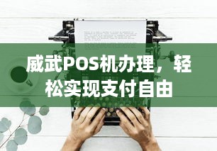 威武POS机办理，轻松实现支付自由