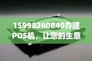 15998260840办理POS机，让您的生意更便捷！