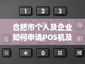 合肥市个人及企业如何申请POS机及相关注意事项