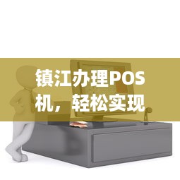 镇江办理POS机，轻松实现移动支付