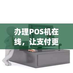 办理POS机在线，让支付更简单