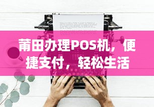 莆田办理POS机，便捷支付，轻松生活