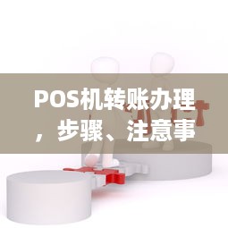 POS机转账办理，步骤、注意事项与常见问题