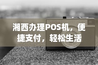 湘西办理POS机，便捷支付，轻松生活