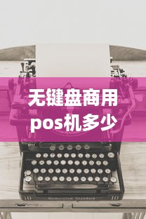 无键盘商用pos机多少钱 无键盘商用pos机多少钱一个